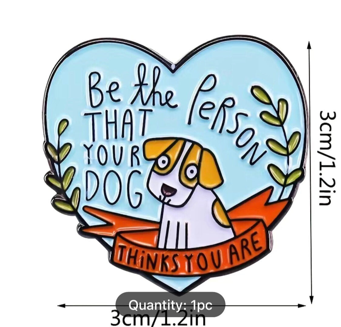 Be the Person your Dog Thinks you are Pin Badge