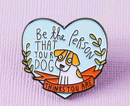 Be the Person your Dog Thinks you are Pin Badge